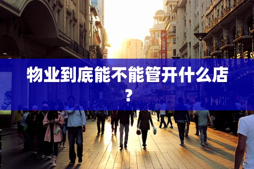 物业到底能不能管开什么店？