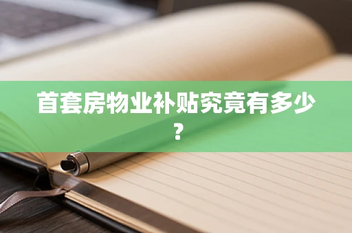 首套房物业补贴究竟有多少？
