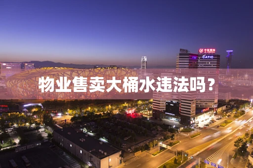 物业售卖大桶水违法吗？