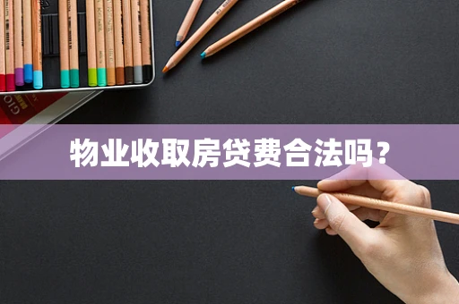 物业收取房贷费合法吗？