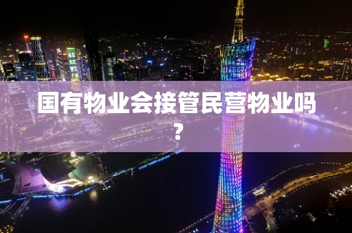 国有物业会接管民营物业吗？