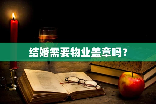 结婚需要物业盖章吗？