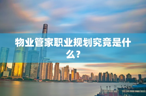 物业管家职业规划究竟是什么？