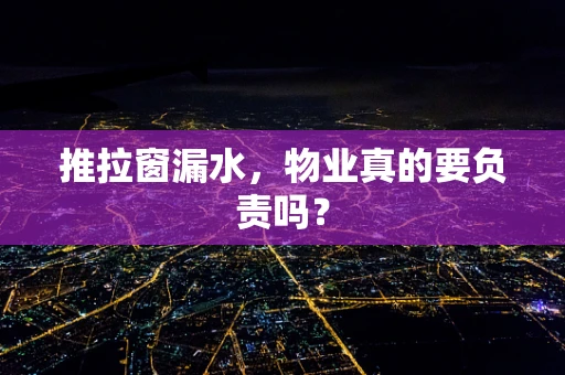 推拉窗漏水，物业真的要负责吗？