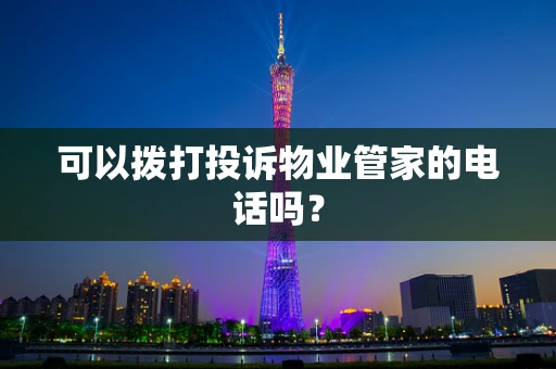 可以拨打投诉物业管家的电话吗？