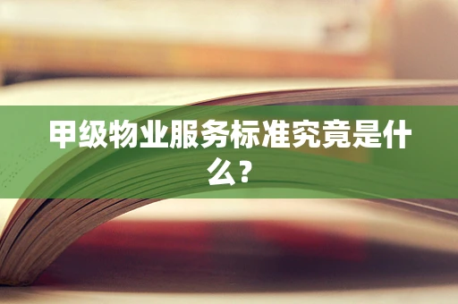 甲级物业服务标准究竟是什么？