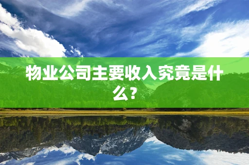 物业公司主要收入究竟是什么？
