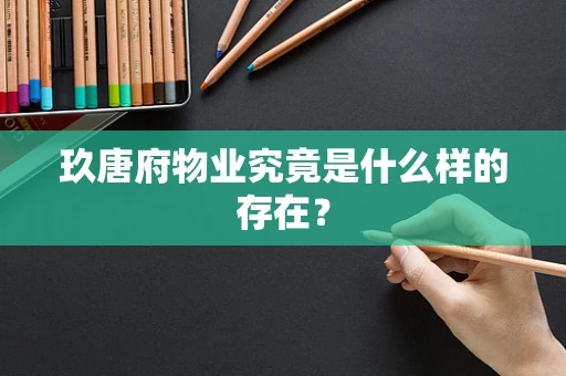 玖唐府物业究竟是什么样的存在？