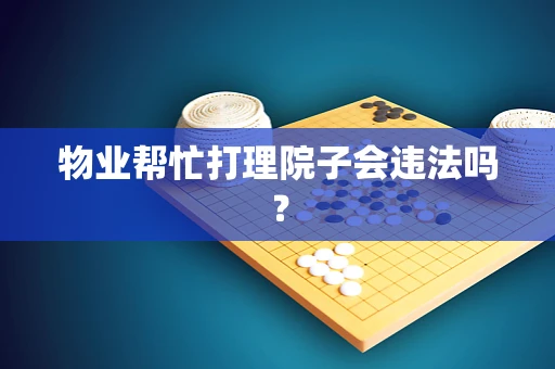 物业帮忙打理院子会违法吗？