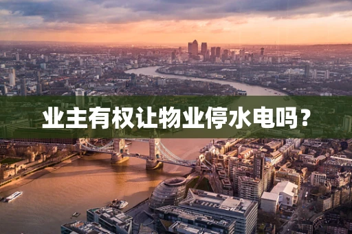 业主有权让物业停水电吗？