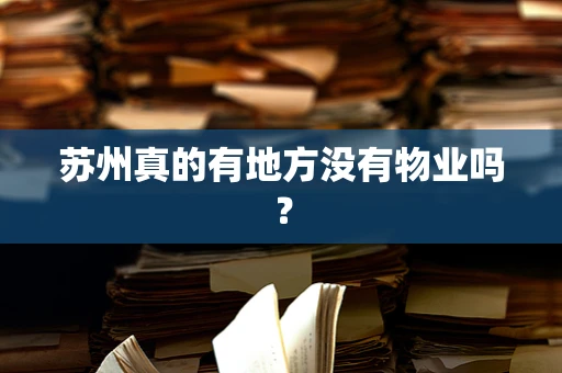 苏州真的有地方没有物业吗？