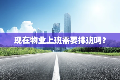 现在物业上班需要排班吗？