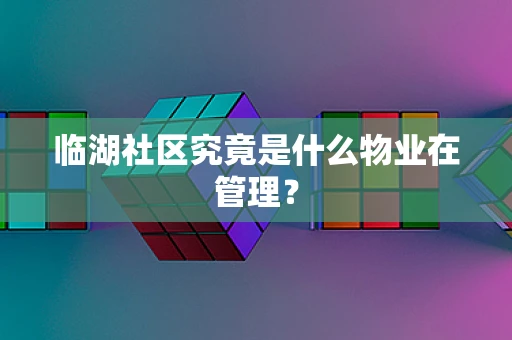 临湖社区究竟是什么物业在管理？