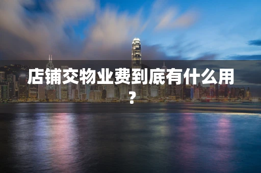 店铺交物业费到底有什么用？
