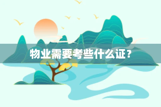 物业需要考些什么证？