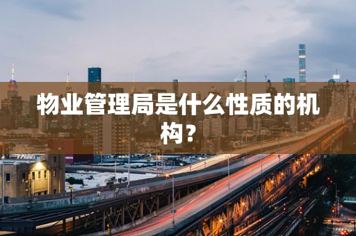 物业管理局是什么性质的机构？