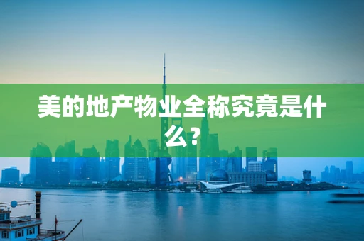 美的地产物业全称究竟是什么？