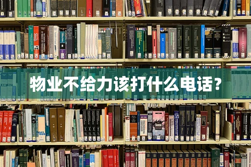 物业不给力该打什么电话？