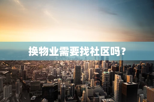 换物业需要找社区吗？