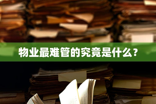 物业最难管的究竟是什么？