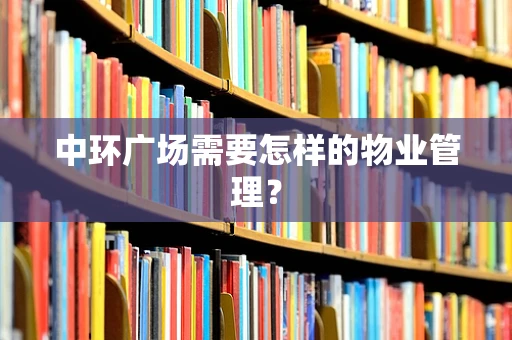 中环广场需要怎样的物业管理？