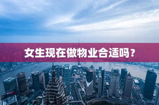女生现在做物业合适吗？