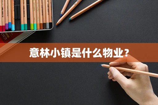 意林小镇是什么物业？