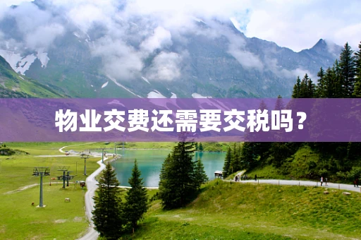 物业交费还需要交税吗? 物业交费还需要交税吗?