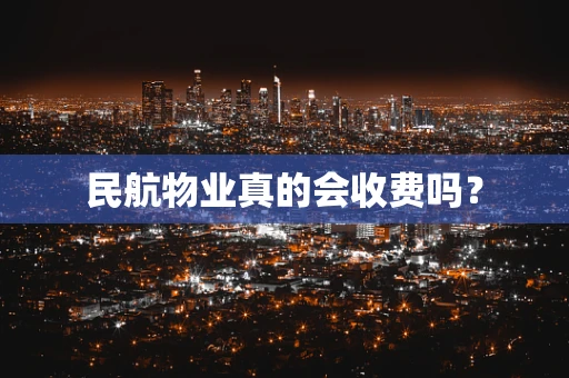 民航物业真的会收费吗？