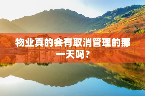 物业真的会有取消管理的那一天吗？