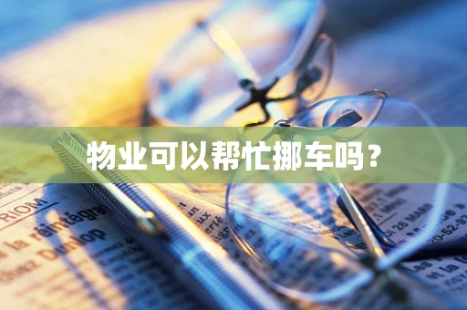 物业可以帮忙挪车吗？