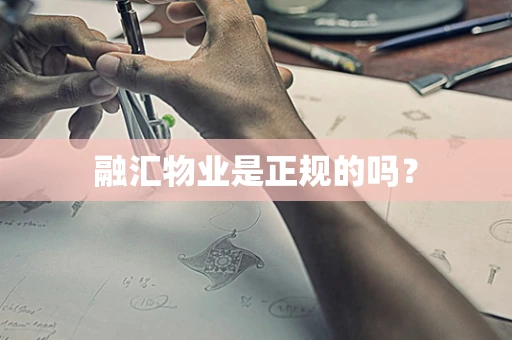 融汇物业是正规的吗？