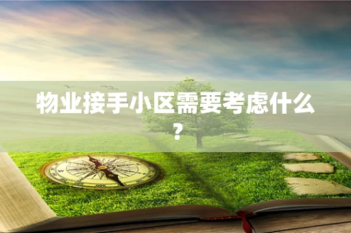 物业接手小区需要考虑什么? 物业接手小区需要考虑什么?