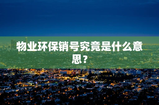 物业环保销号究竟是什么意思？