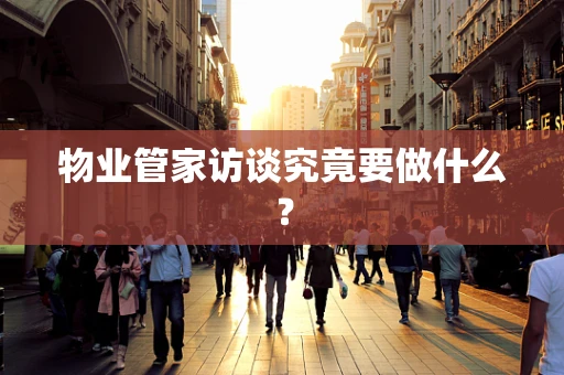 物业管家访谈究竟要做什么？