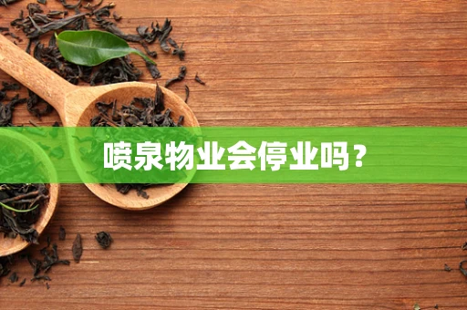 喷泉物业会停业吗？