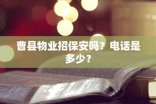 曹县物业招保安吗？电话是多少？