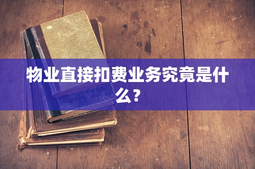 物业直接扣费业务究竟是什么？