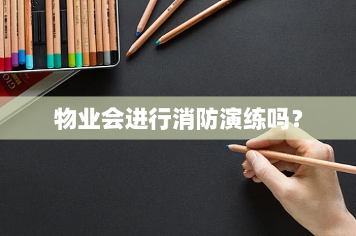 物业会进行消防演练吗？