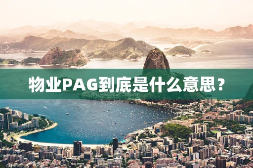 物业PAG到底是什么意思？