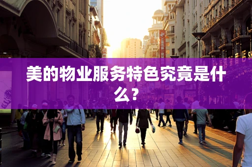 美的物业服务特色究竟是什么？