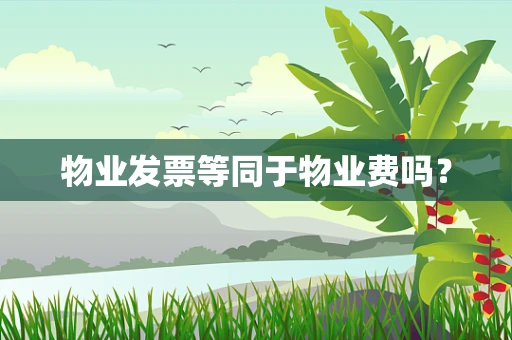 物业发票等同于物业费吗？