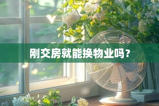 刚交房就能换物业吗？