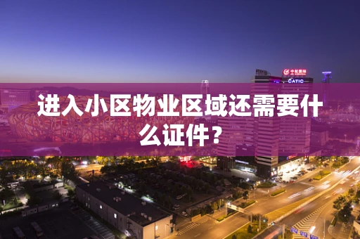 进入小区物业区域还需要什么证件？
