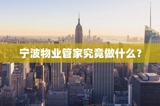 宁波物业管家究竟做什么？