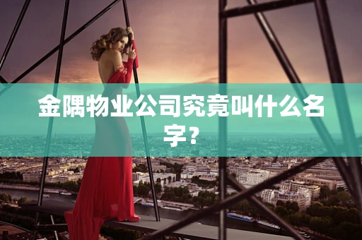 金隅物业公司究竟叫什么名字？