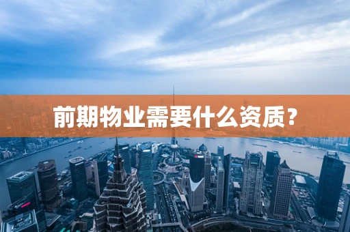 前期物业需要什么资质？