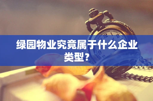绿园物业究竟属于什么企业类型？